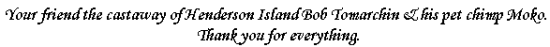 Your friend the castaway of Henderson Island Bob Tomarchin & his pet chimp Moko. Thank you for everything.